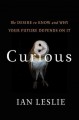 8587 2016-03-21 18:43:17 2024-06-13 06:30:03 Curious : The Desire to Know and Why Your Future Depends on It 1 9780465097623 1  9780465097623.jpg 18.99 17.09 Leslie, Ian An extraordinary book that addresses a fascinating topic with beautiful writing. Dispelling myths and offering suggestions, Ian Leslie makes a case for curiosity being the key to a successful and satisfying life. With implications for parents, educators, and anyone interested in living fully, this is a must-read! 2019-09-09 01:37:48 M true  0.75000 5.25000 8.00000 0.60000 PRSBT Perseus Books Group PAP Paperback  2015-12-01 xxiv, 216 pages ; BK0017433705 General Adult BKGA            0 0 BT 9780465097623_medium.jpg 0 resize_120_9780465097623_medium.jpg 0 Leslie, Ian    In print and available 0 0 0 0 0  1 0  1 2016-06-15 14:41:25 0 17 0