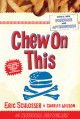 7499 2010-07-20 10:29:32 2024-05-17 02:30:02 Chew on This: Everything You Don't Want to Know about Fast Food 1 9780618593941 1  9780618593941_small.jpg 16.99 15.29 Wilson, Charles, Schlosser, Eric  2024-05-15 00:00:02 1 true  8.20000 5.50000 1.00000 0.75000 000013777 Clarion Books Q Quality Paper  2007-04-23 336 p. ; BK0007038256 Children's - 7th Grade+, Age 12+ BK7+      Grand Canyon Reader Award | Nominee | Teen | 2009

Volunteer State Book Awards | Nominee | Young Adult | 2008 - 2009      0 0 ING 9780618593941_medium.jpg 0 resize_120_9780618593941.jpg 0 Wilson, Charles   8.6 In print and available 0 0 0 0 0  1 0  1 2016-06-15 14:41:25 0 8 0