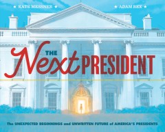 The Next President: The Unexpected Beginnings and Unwritten Future of America's Presidents (Presidents Book for Kids; History of United St