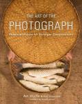 Art of the Photograph : Essential Habits for Stronger Compositions