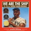 We Are the Ship: The Story of Negro League Baseball (Coretta Scott King Author Award Winner)